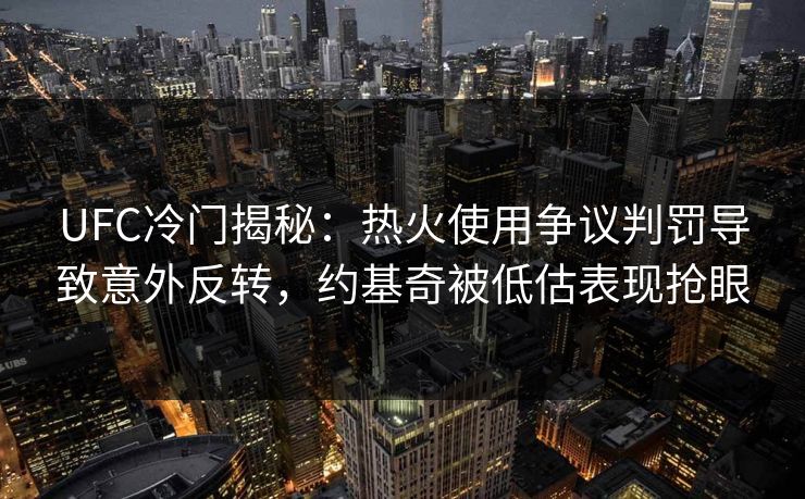 UFC冷门揭秘:热火使用争议判罚导致意外反转,约基奇被低估表现抢眼 UFC冷门揭秘:热火使用争议判罚导致意外反转,约基奇被低估表现抢眼